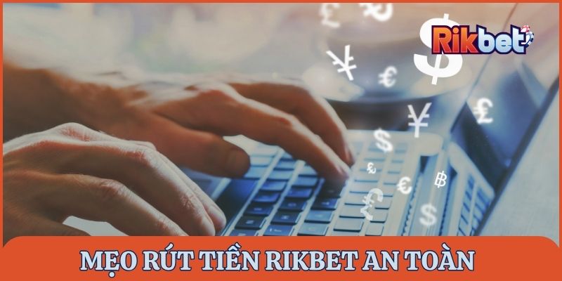 Mẹo để rút tiền từ Rikbet thành công và an toàn trong mỗi giao dịch